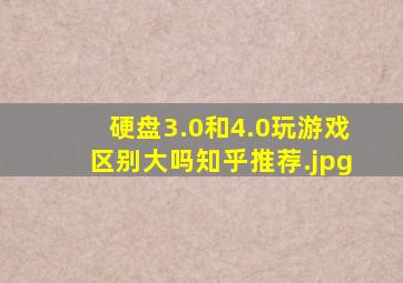 硬盘3.0和4.0玩游戏区别大吗知乎推荐