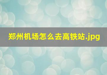 郑州机场怎么去高铁站（郑州机场到郑州高铁站怎么走）