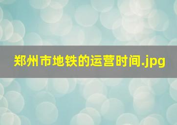 郑州市地铁的运营时间（郑州地铁运营时间）