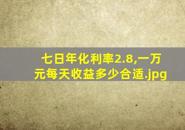 七日年化利率2.8,一万元每天收益多少合适