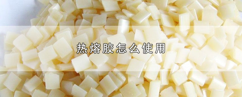 热熔胶怎么使用