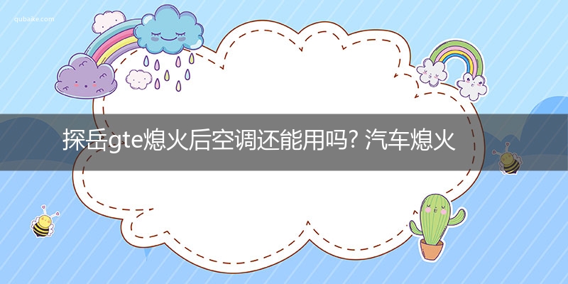 探岳gte熄火后空调还能用吗? 汽车熄火空调还能用吗？