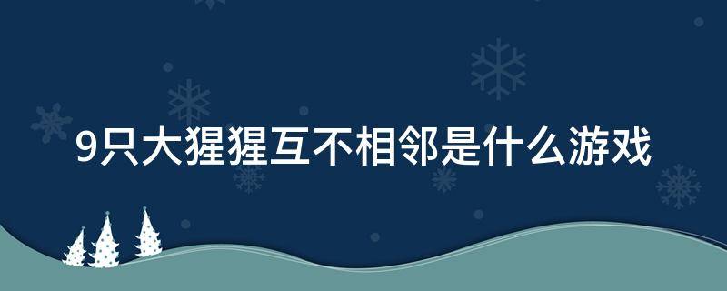 9只大猩猩互不相邻是什么游戏