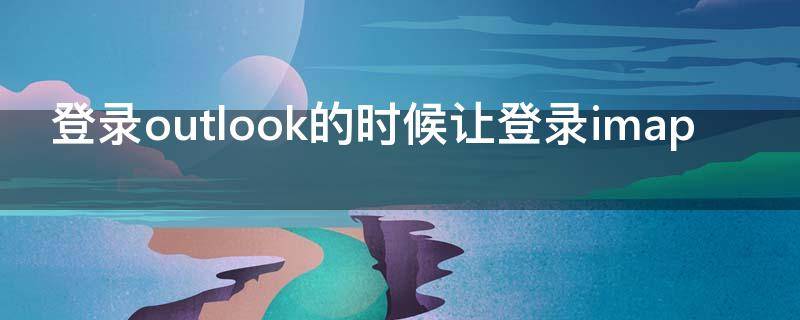 登录outlook的时候让登录imap