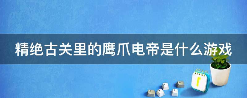 精绝古关里的鹰爪电帝是什么游戏