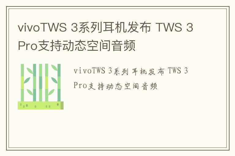 vivoTWS 3系列耳机发布 TWS 3 Pro支持动态空间音频