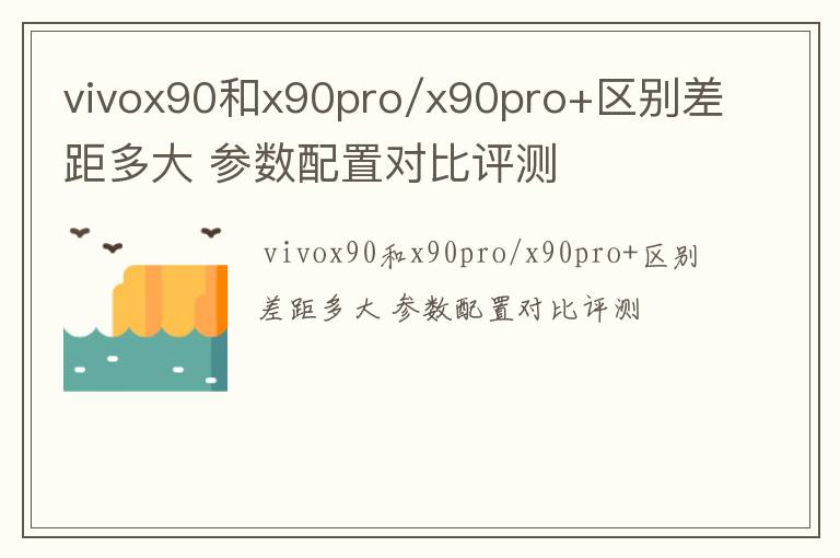 vivox90和x90pro/x90pro+区别差距多大 参数配置对比评测