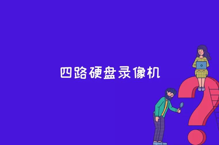 四路硬盘录像机是什么