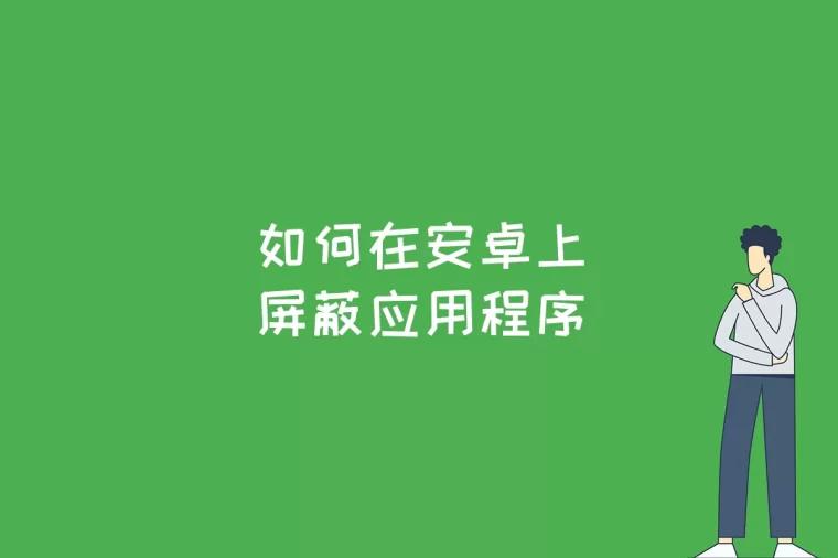 如何在安卓上屏蔽应用程序