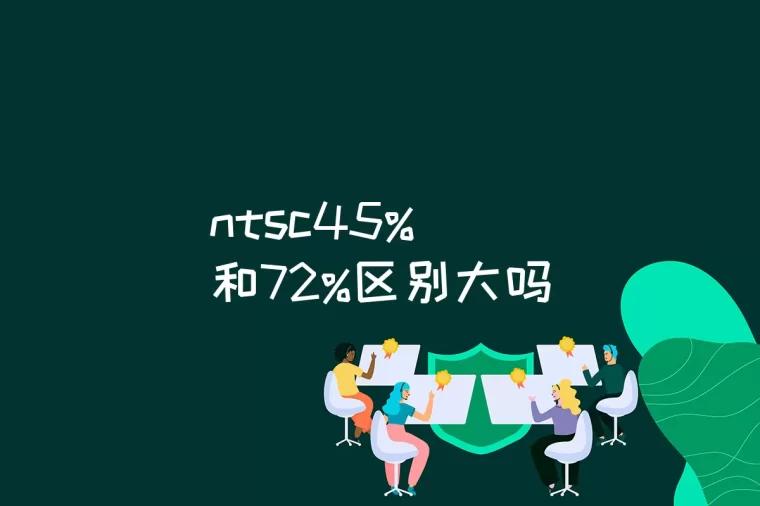 ntsc45%和72%区别大吗