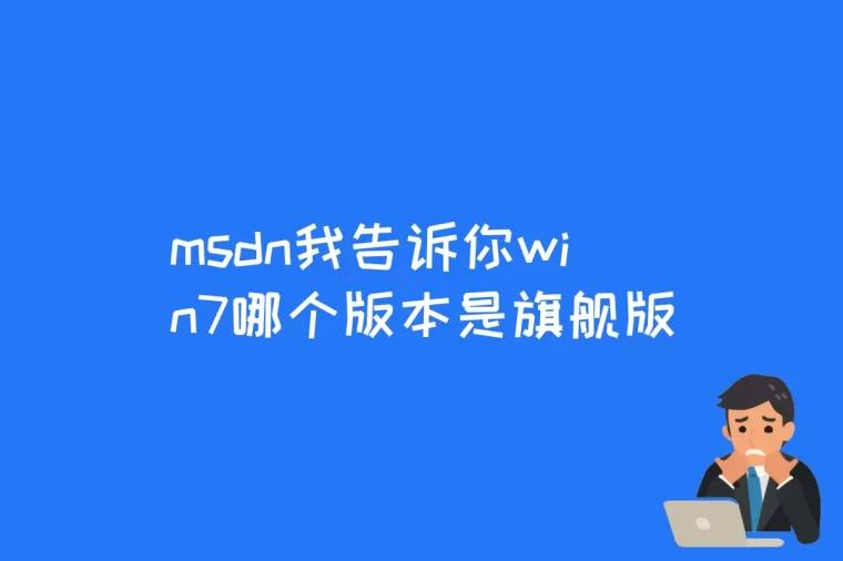 msdn我告诉你win7哪个版本是旗舰版