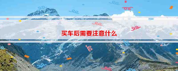 买车后需要注意什么