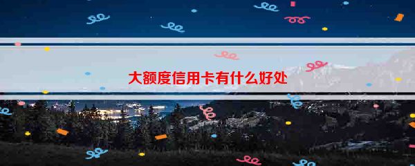 大额度信用卡有什么好处