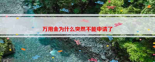 万用金为什么突然不能申请了