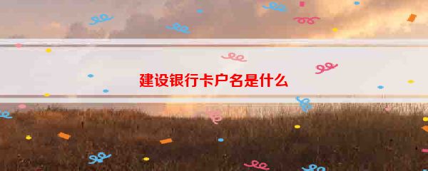 建设银行卡户名是什么