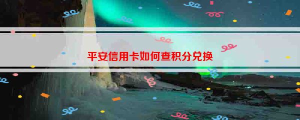 平安信用卡如何查积分兑换