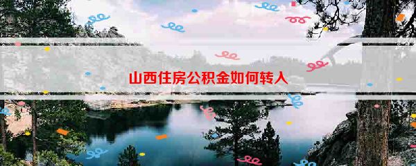 山西住房公积金如何转入