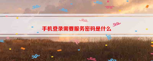 手机登录需要服务密码是什么