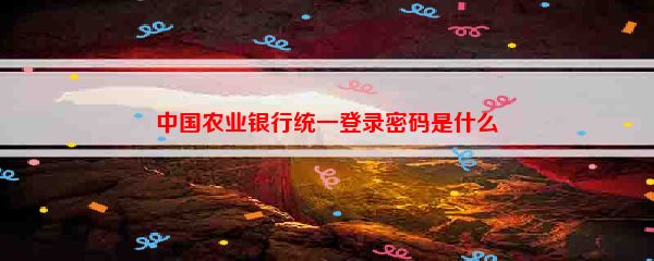 中国农业银行统一登录密码是什么