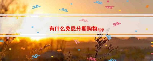 有什么免息分期购物app