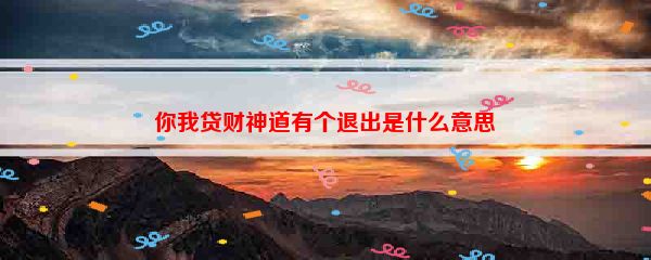 你我贷财神道有个退出是什么意思