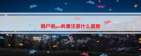 商户装pos机要注意什么意思