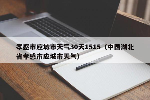 中国湖北省孝感市应城市天气，孝感市应城市天气30天1515