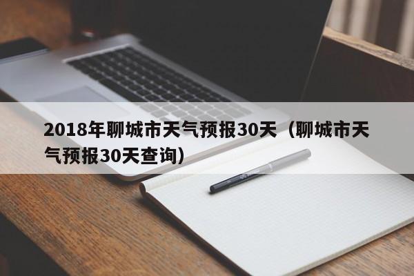 聊城市天气预报30天查询 2018年聊城市天气预报30天