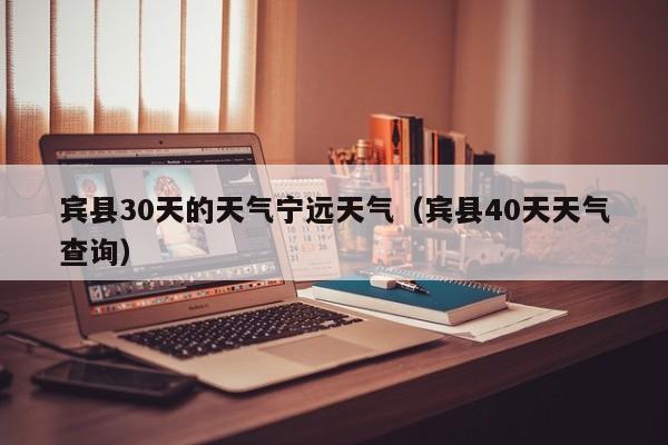 宾县40天天气查询 宾县30天的天气宁远天气