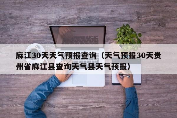 天气预报30天贵州省麻江县查询天气县天气预报,麻江30天天气预报查询