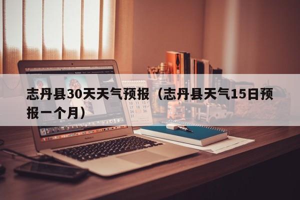 志丹县天气15日预报一个月 志丹县30天天气预报