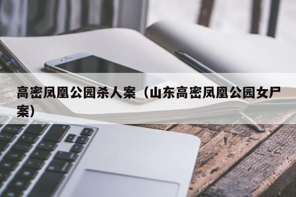 山东高密凤凰公园女尸案(高密凤凰公园杀人案)