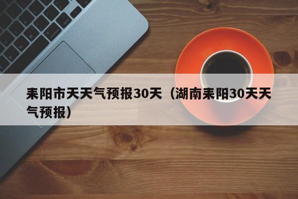 湖南耒阳30天天气预报 耒阳市天天气预报30天