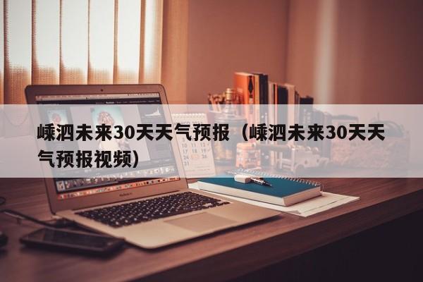 嵊泗未来30天天气预报视频(嵊泗未来30天天气预报)