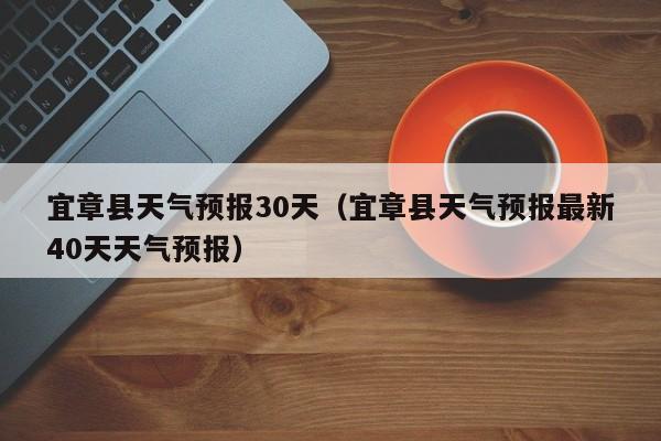 宜章县天气预报最新40天天气预报（宜章县天气预报30天）