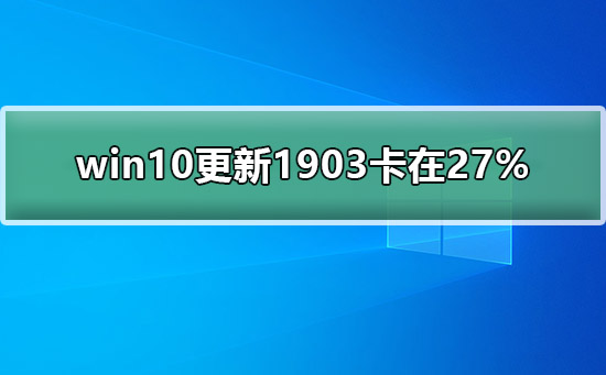 win10更新1903卡在27%