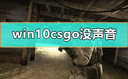 win10csgo没声音怎么解决(win10csgo声音很奇怪)