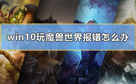 win10玩魔兽世界报错怎么办