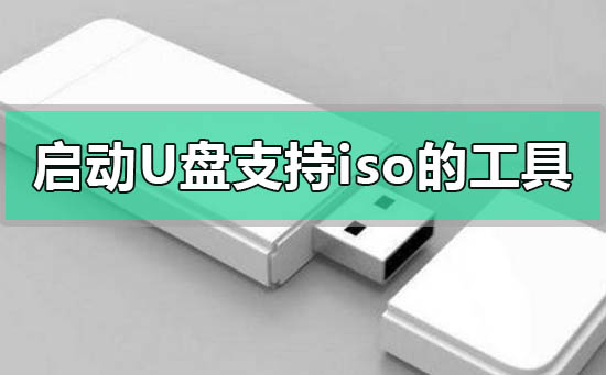 启动u盘工具哪个支持iso镜像系统