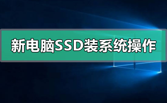 新电脑ssd第一次装系统怎么操作