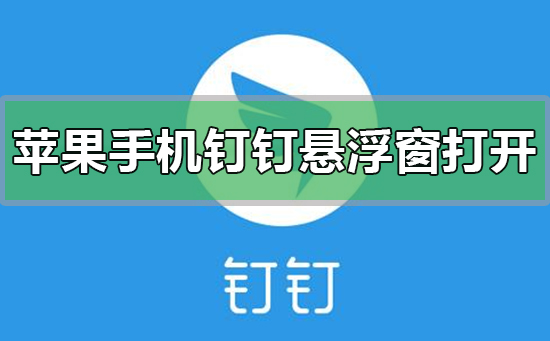 苹果手机钉钉悬浮窗如何设置打开