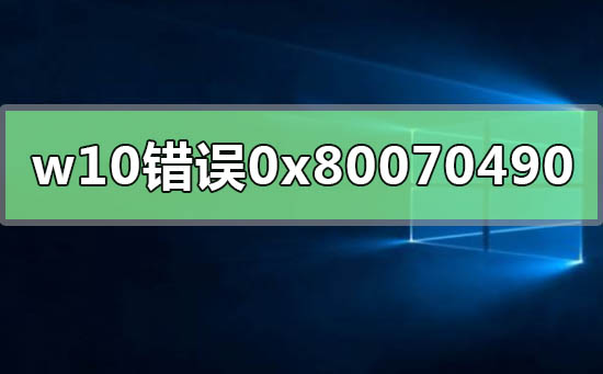 windows10错误代码0x80070490