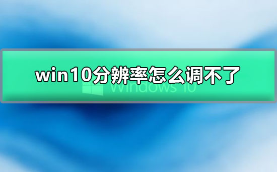 win10分辨率怎么调不了