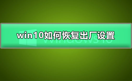 win10如何恢复出厂设置