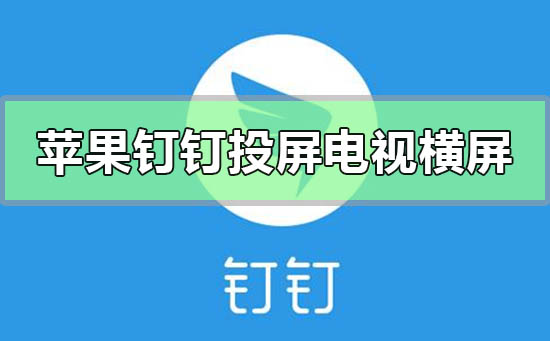 苹果手机钉钉投屏电视怎么横屏