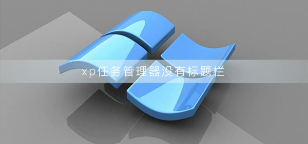 xp任务管理器没有标题栏