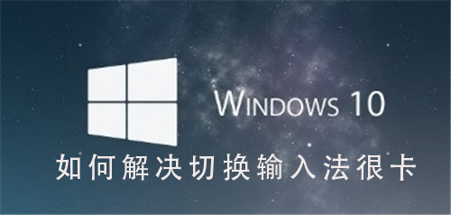 Win10系统如何解决切换输入法很卡