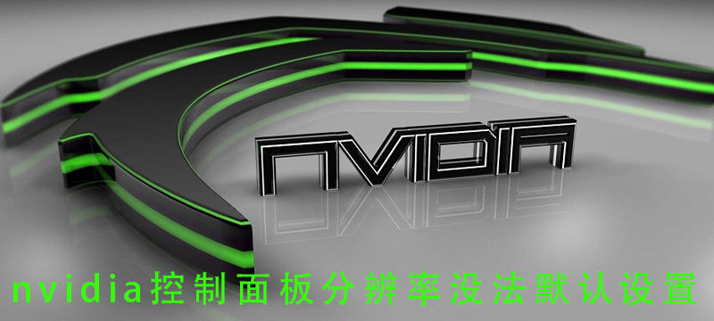 nvidia控制面板分辨率没法默认设置