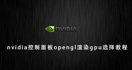 nvidia控制面板opengl渲染gpu选择教程