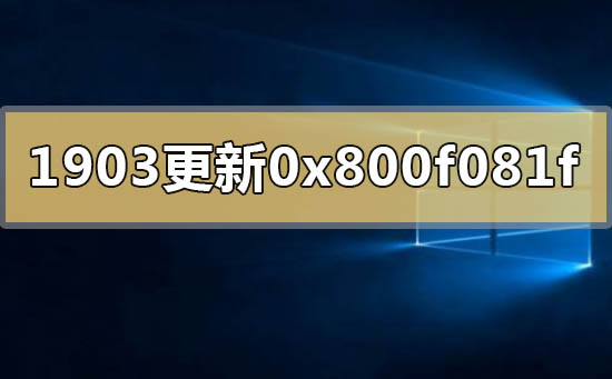 win10版本1903更新升级错误代码0x800f081f怎么办